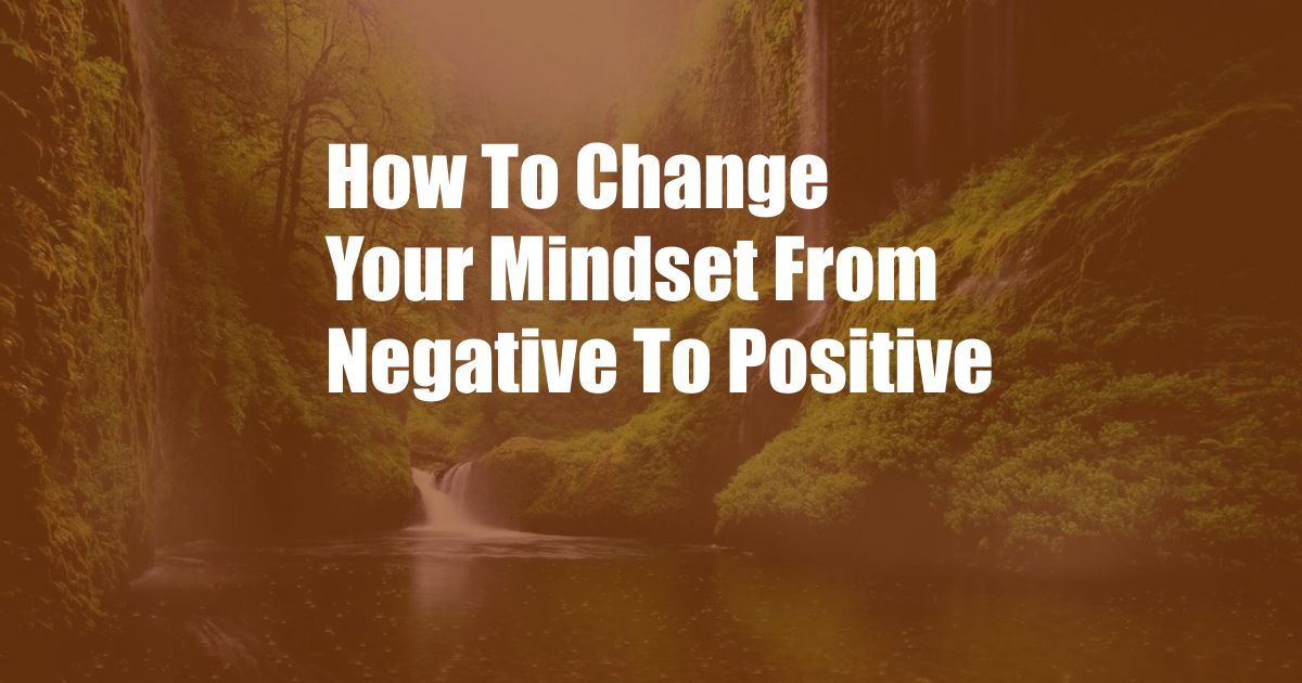 How To Change Your Mindset From Negative To Positive