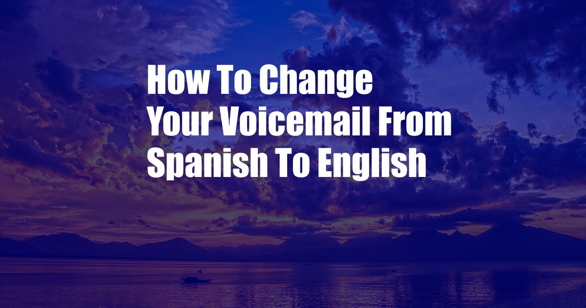 How To Change Your Voicemail From Spanish To English