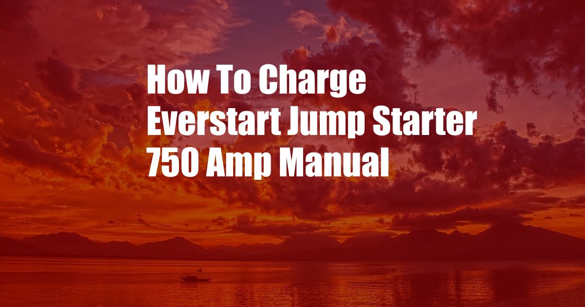 How To Charge Everstart Jump Starter 750 Amp Manual