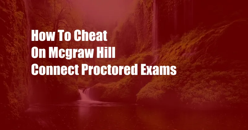 How To Cheat On Mcgraw Hill Connect Proctored Exams