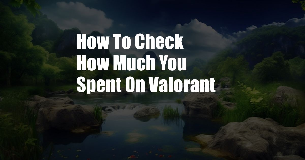 How To Check How Much You Spent On Valorant