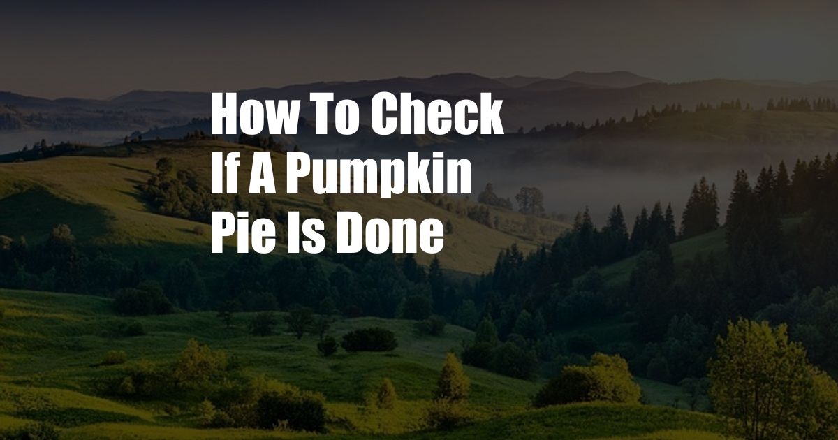 How To Check If A Pumpkin Pie Is Done