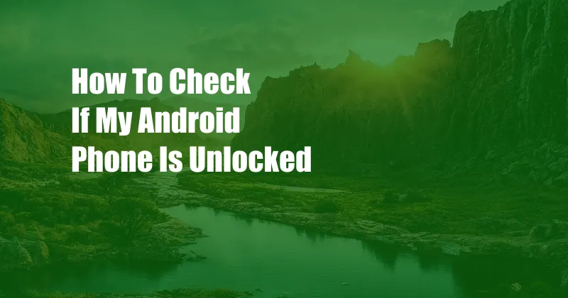 How To Check If My Android Phone Is Unlocked