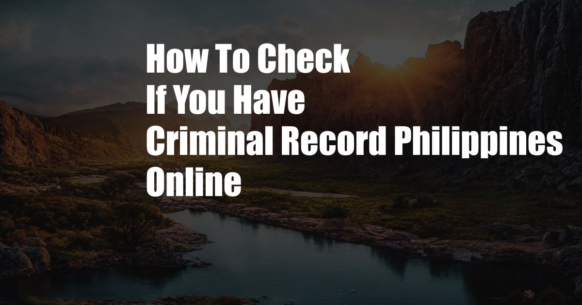 How To Check If You Have Criminal Record Philippines Online