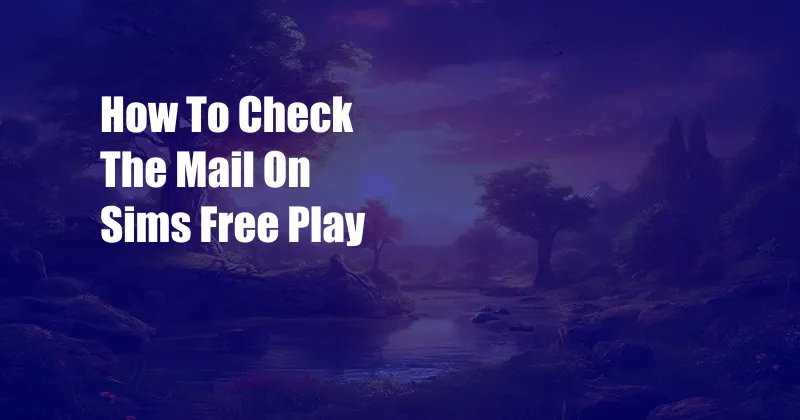 How To Check The Mail On Sims Free Play