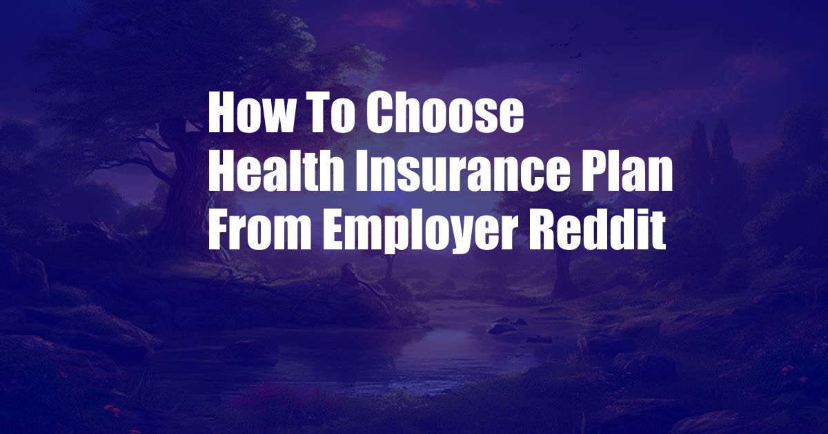 How To Choose Health Insurance Plan From Employer Reddit