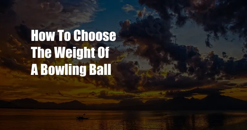 How To Choose The Weight Of A Bowling Ball