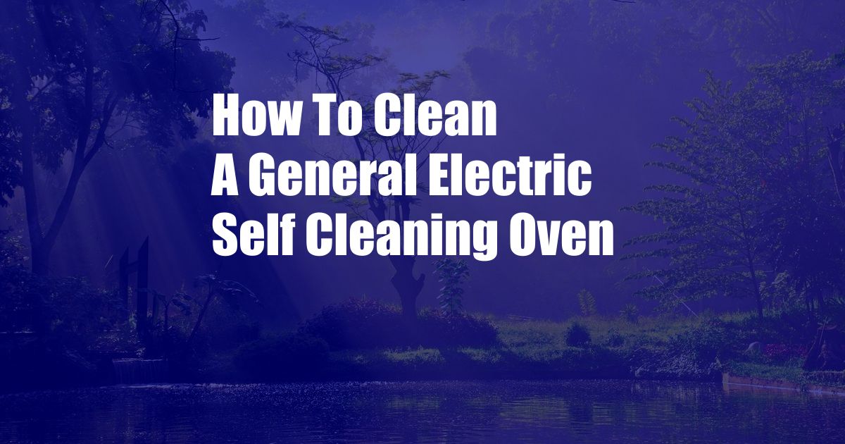 How To Clean A General Electric Self Cleaning Oven