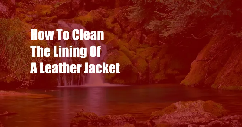 How To Clean The Lining Of A Leather Jacket