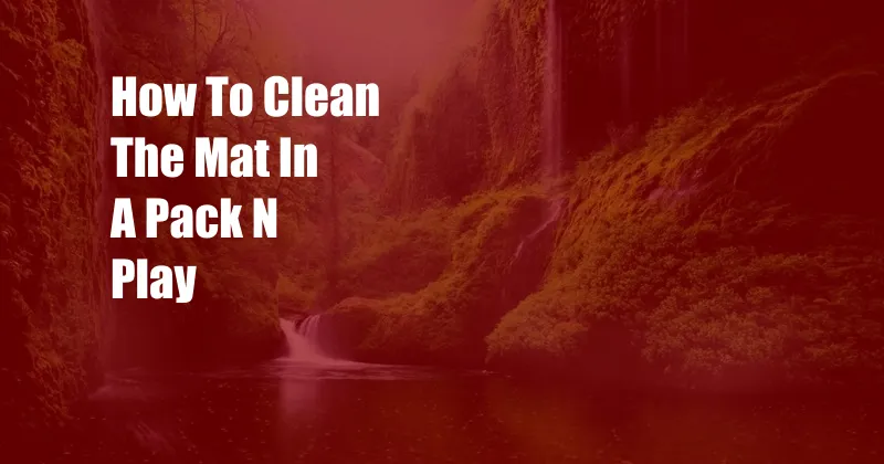 How To Clean The Mat In A Pack N Play