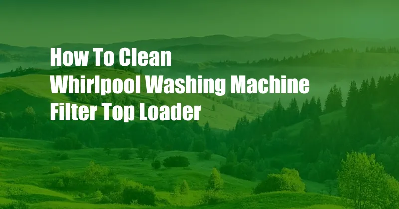 How To Clean Whirlpool Washing Machine Filter Top Loader