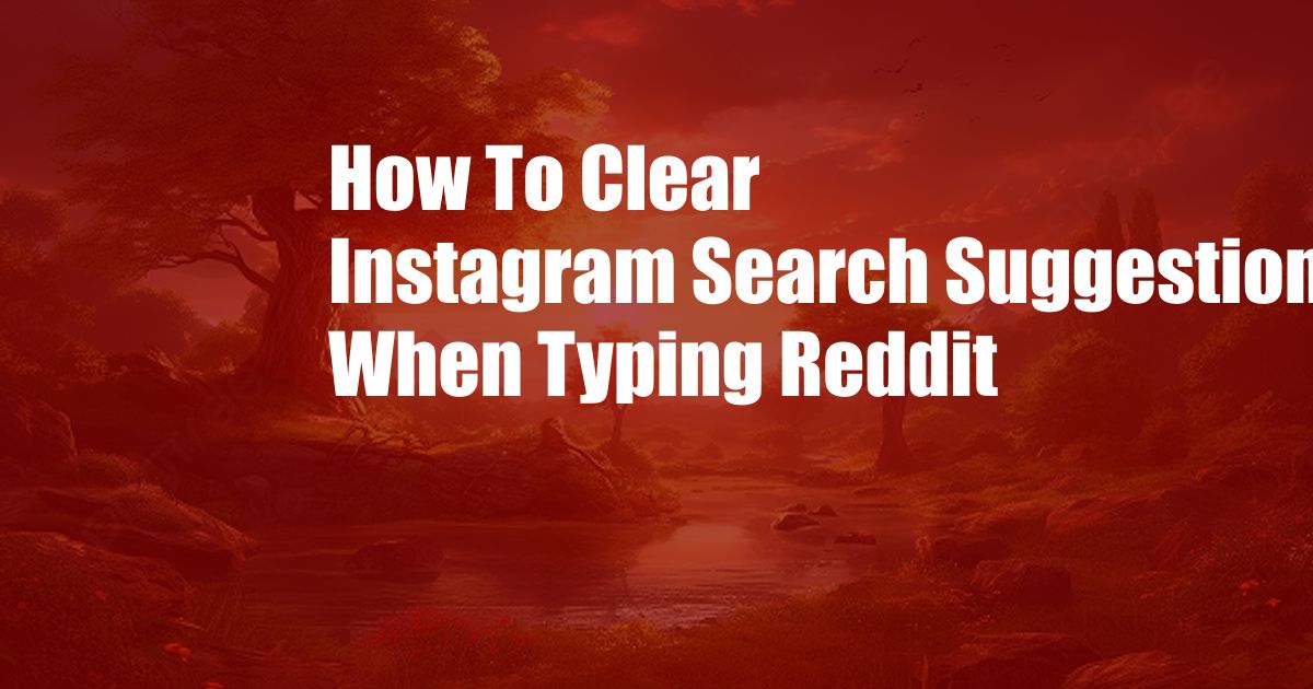 How To Clear Instagram Search Suggestions When Typing Reddit