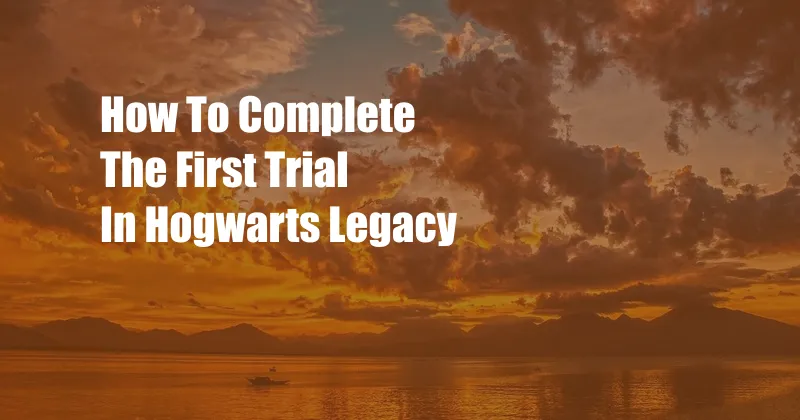 How To Complete The First Trial In Hogwarts Legacy