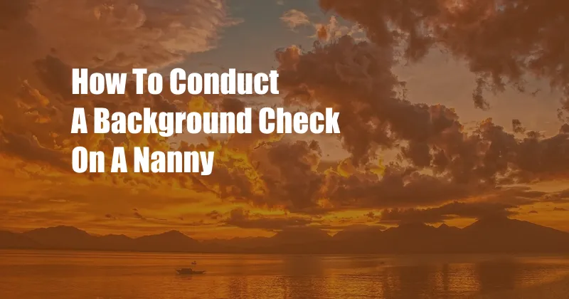 How To Conduct A Background Check On A Nanny