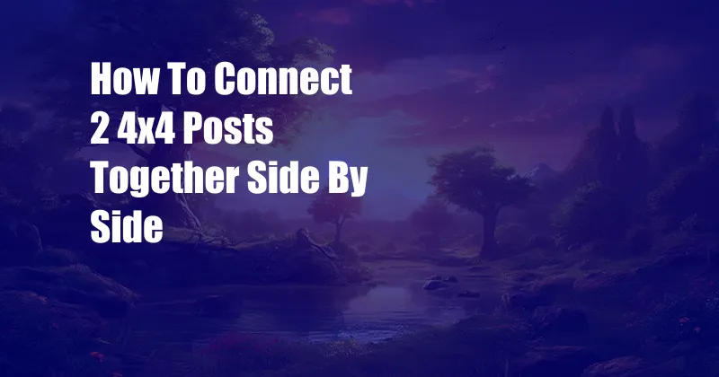 How To Connect 2 4x4 Posts Together Side By Side