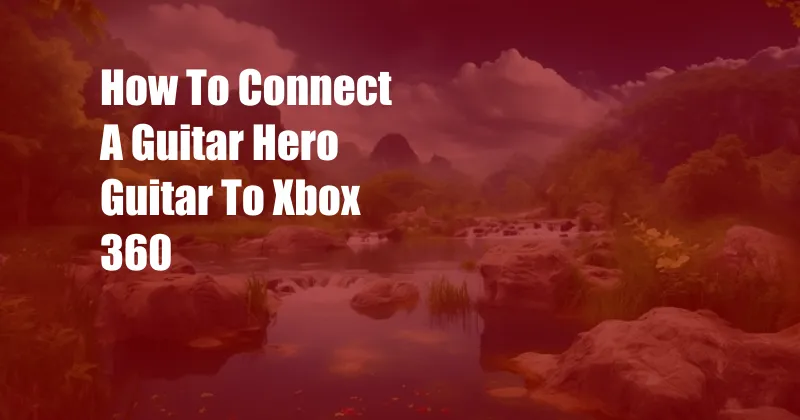 How To Connect A Guitar Hero Guitar To Xbox 360