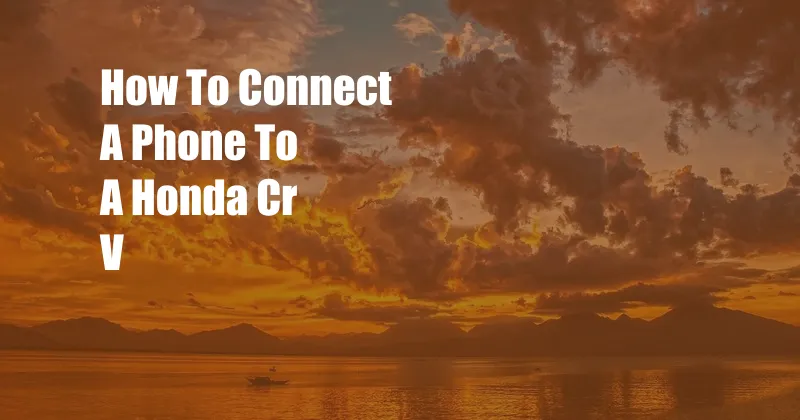 How To Connect A Phone To A Honda Cr V