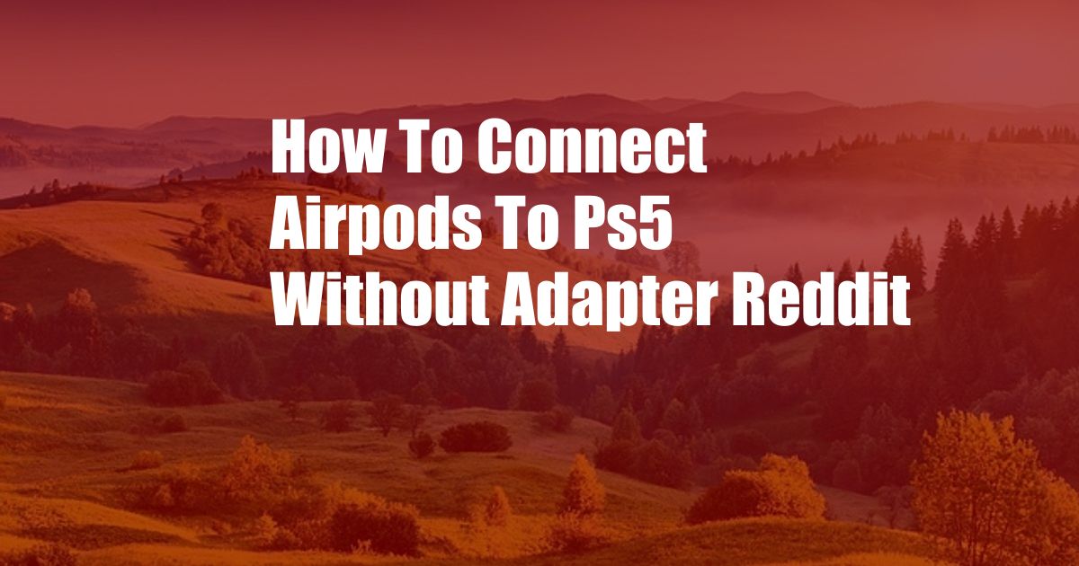 How To Connect Airpods To Ps5 Without Adapter Reddit