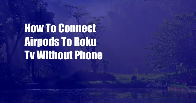 How To Connect Airpods To Roku Tv Without Phone