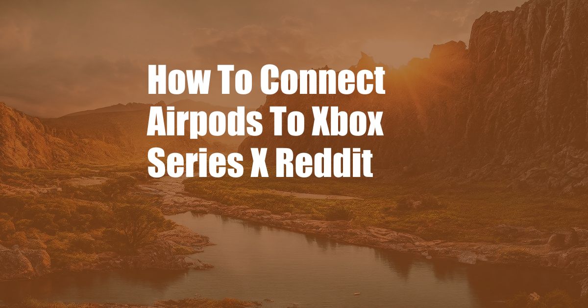 How To Connect Airpods To Xbox Series X Reddit