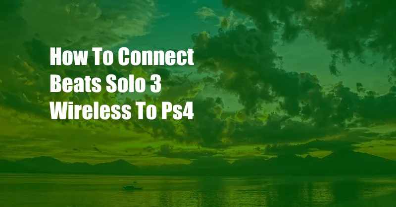 How To Connect Beats Solo 3 Wireless To Ps4