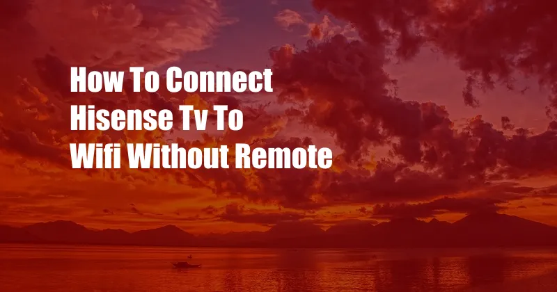 How To Connect Hisense Tv To Wifi Without Remote