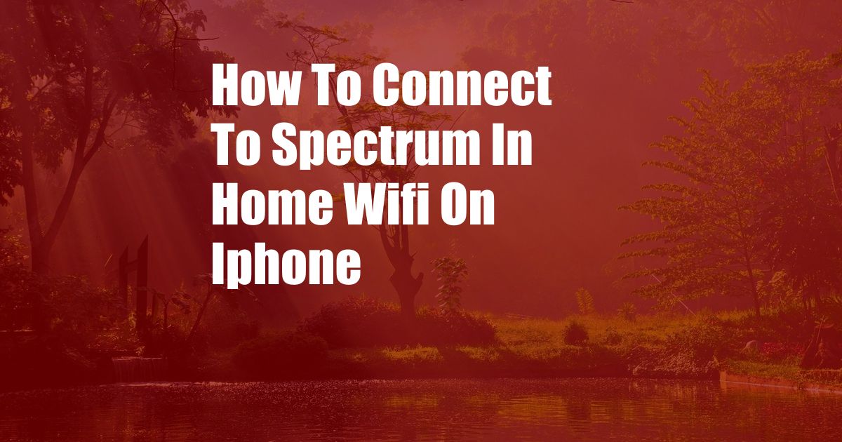 How To Connect To Spectrum In Home Wifi On Iphone