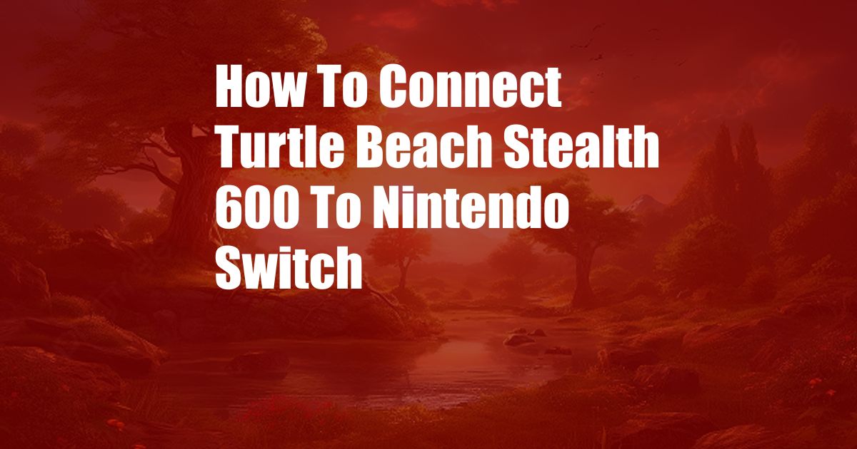 How To Connect Turtle Beach Stealth 600 To Nintendo Switch