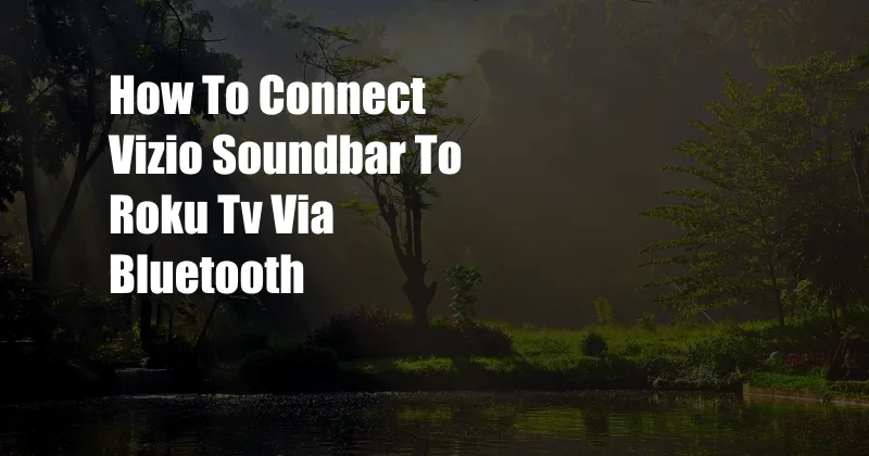 How To Connect Vizio Soundbar To Roku Tv Via Bluetooth