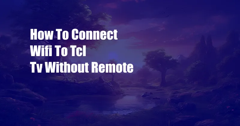 How To Connect Wifi To Tcl Tv Without Remote