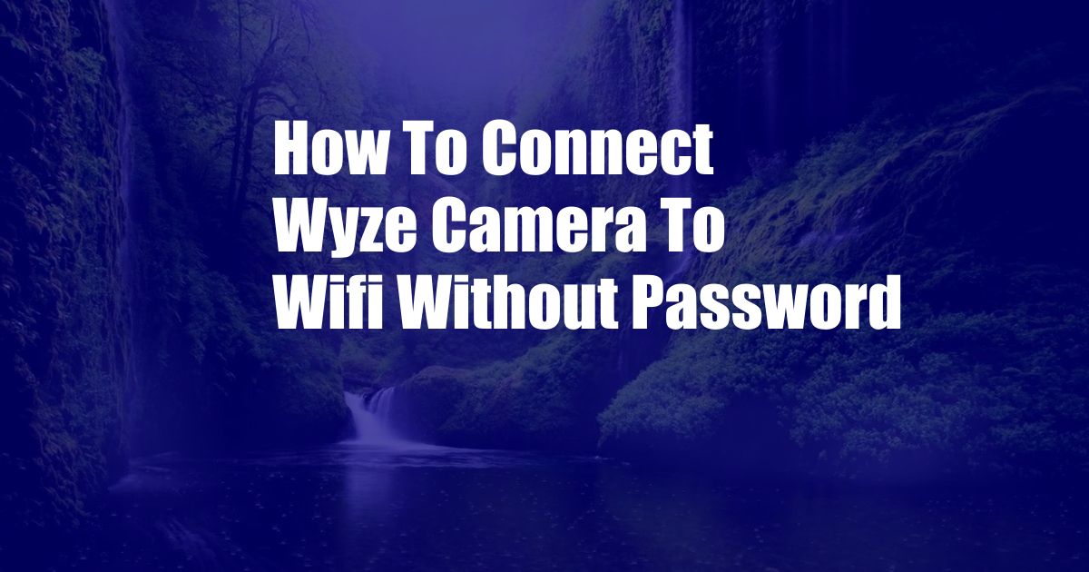 How To Connect Wyze Camera To Wifi Without Password