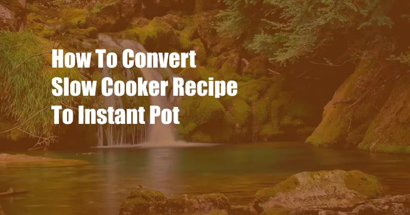 How To Convert Slow Cooker Recipe To Instant Pot