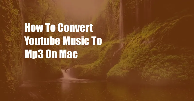 How To Convert Youtube Music To Mp3 On Mac