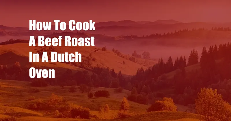 How To Cook A Beef Roast In A Dutch Oven