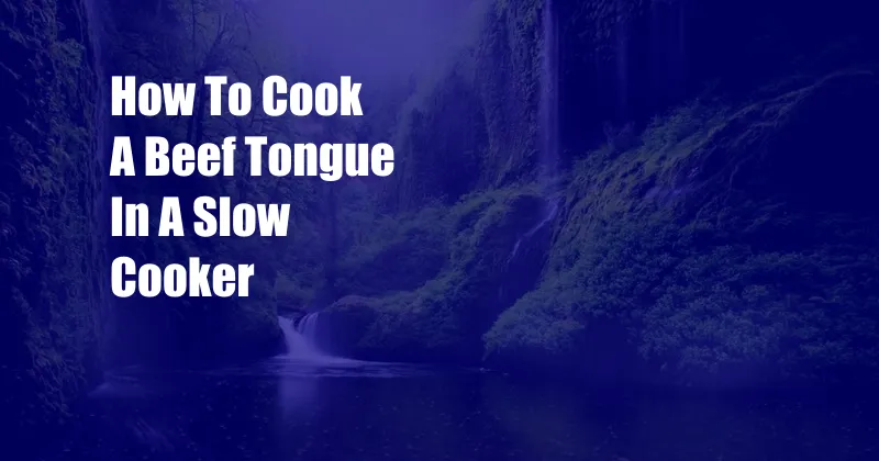 How To Cook A Beef Tongue In A Slow Cooker