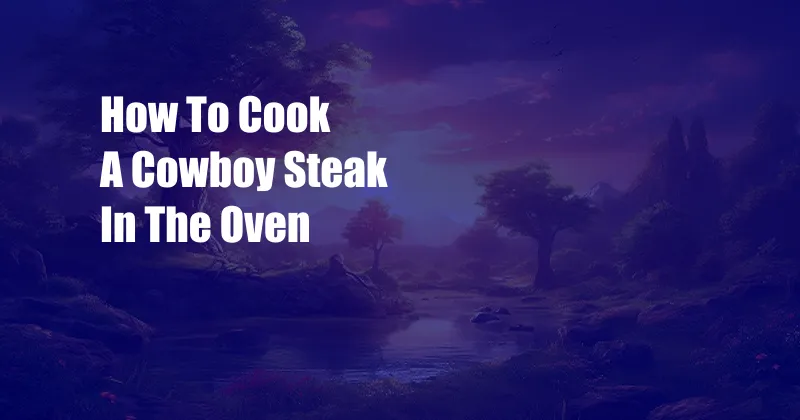 How To Cook A Cowboy Steak In The Oven