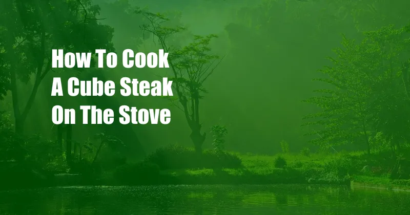 How To Cook A Cube Steak On The Stove