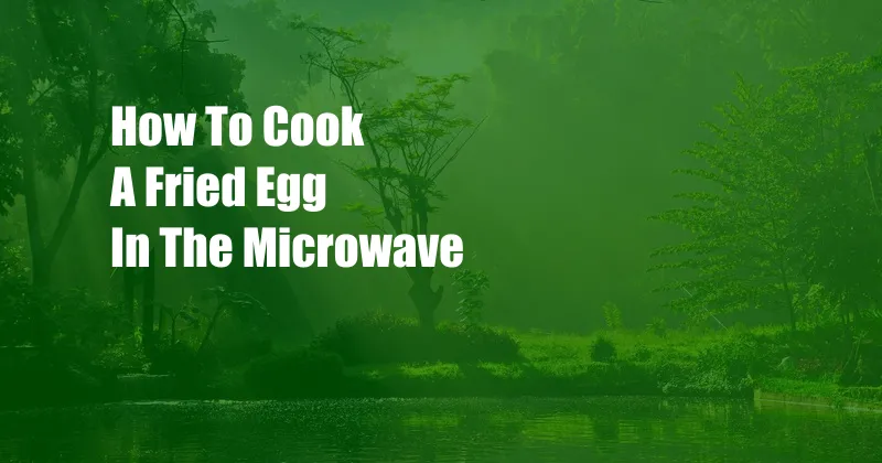 How To Cook A Fried Egg In The Microwave