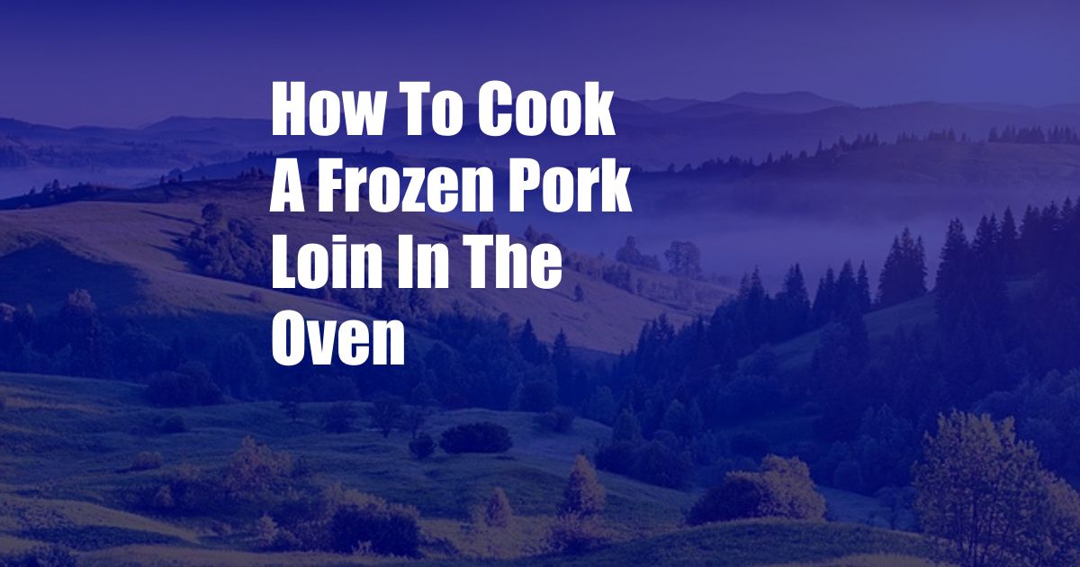 How To Cook A Frozen Pork Loin In The Oven