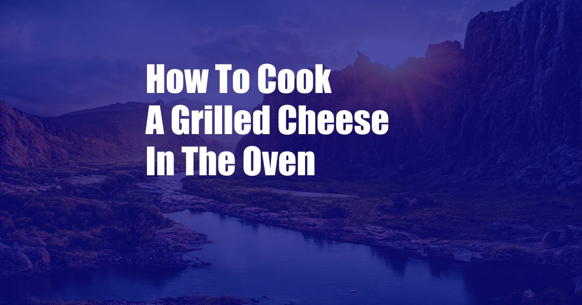 How To Cook A Grilled Cheese In The Oven