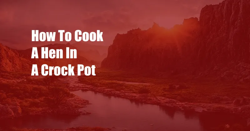 How To Cook A Hen In A Crock Pot