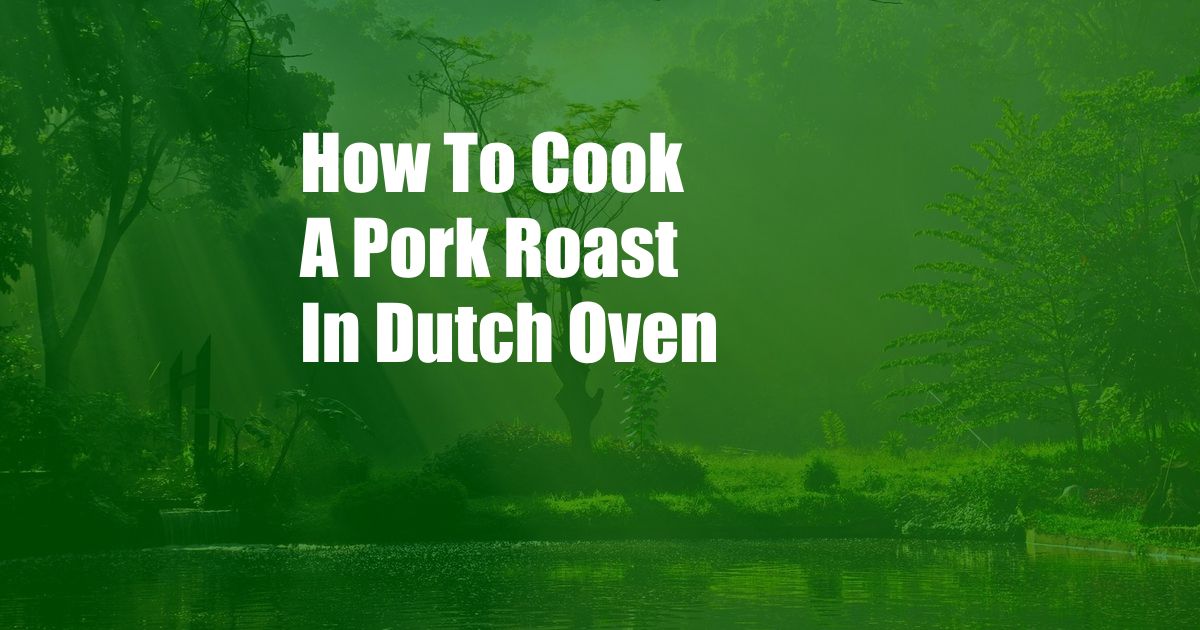 How To Cook A Pork Roast In Dutch Oven