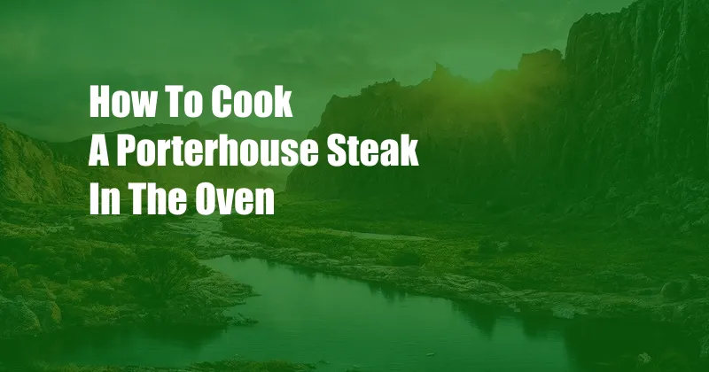 How To Cook A Porterhouse Steak In The Oven
