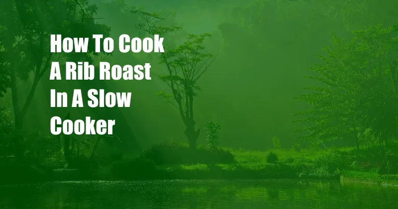 How To Cook A Rib Roast In A Slow Cooker