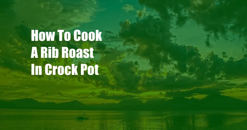 How To Cook A Rib Roast In Crock Pot