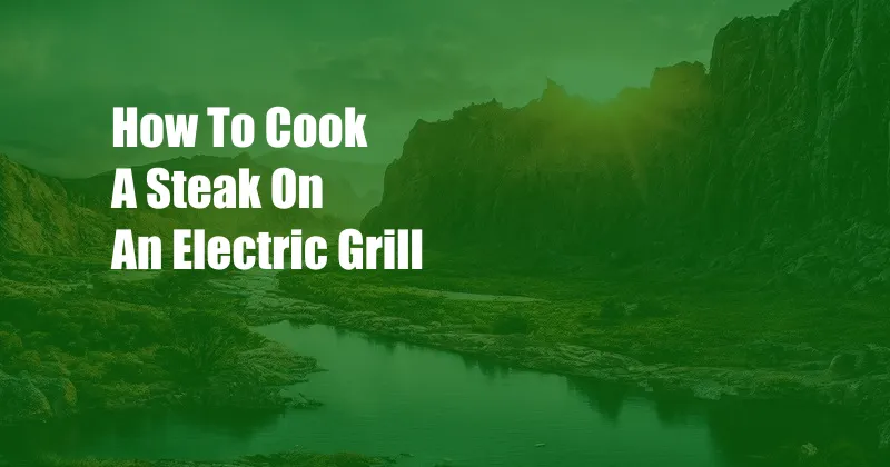 How To Cook A Steak On An Electric Grill