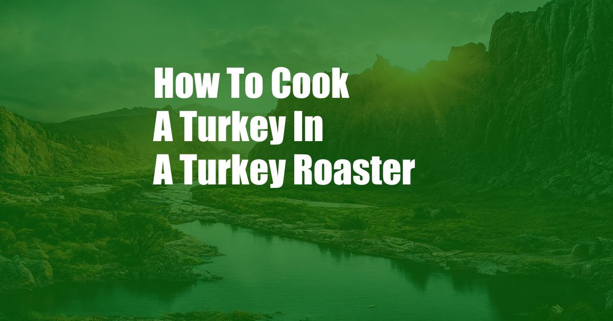 How To Cook A Turkey In A Turkey Roaster