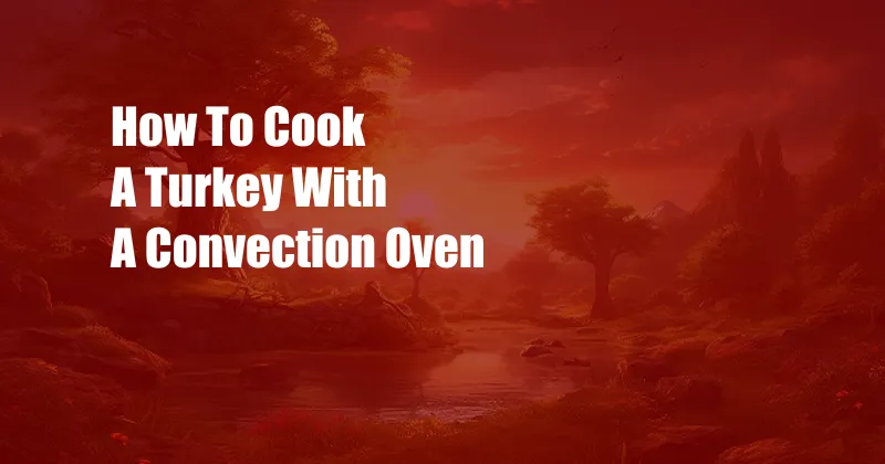 How To Cook A Turkey With A Convection Oven