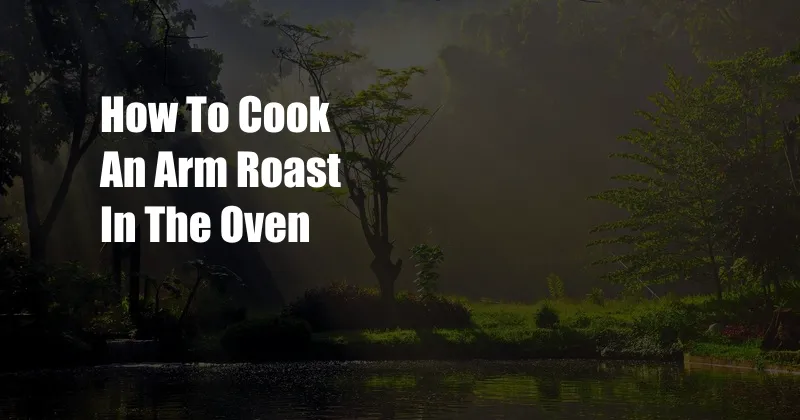 How To Cook An Arm Roast In The Oven