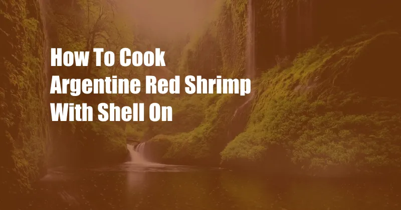 How To Cook Argentine Red Shrimp With Shell On